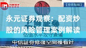 永元证券观察：配资炒股的风险管理案例解读