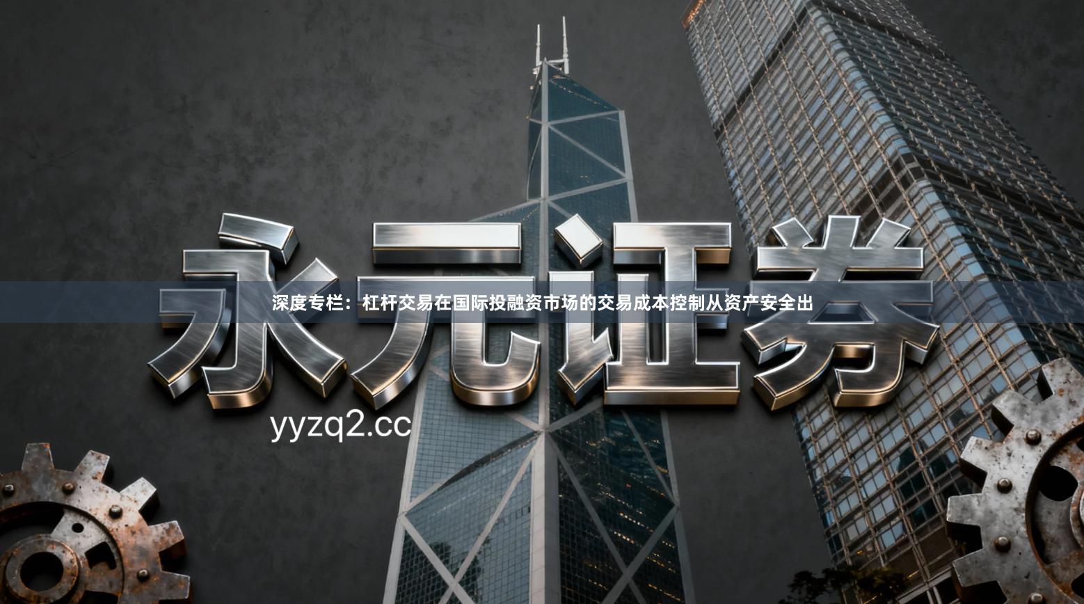 深度专栏：杠杆交易在国际投融资市场的交易成本控制从资产安全出