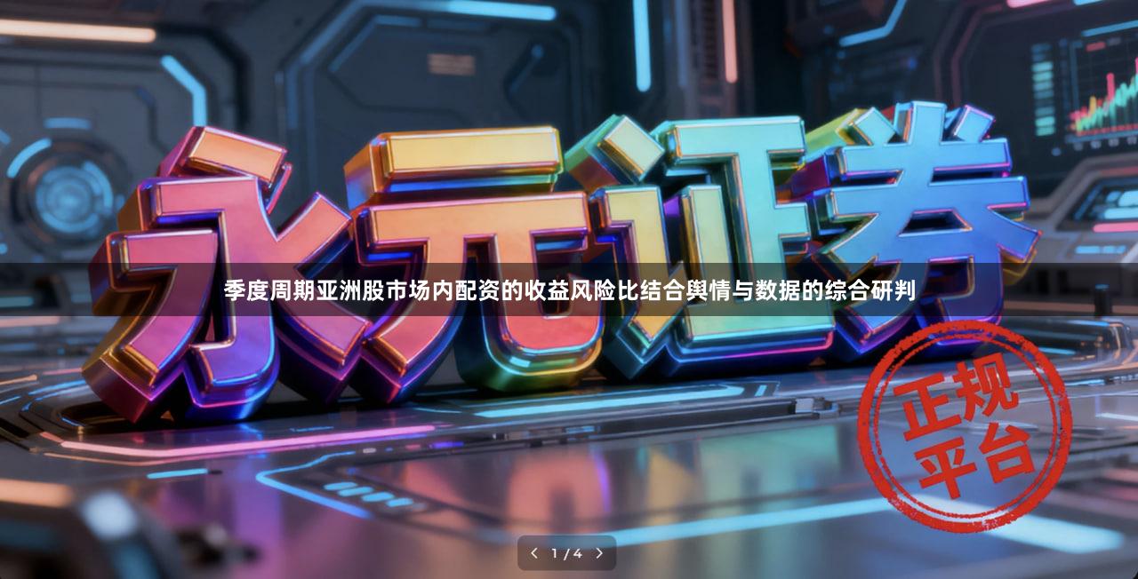 季度周期亚洲股市场内配资的收益风险比结合舆情与数据的综合研判